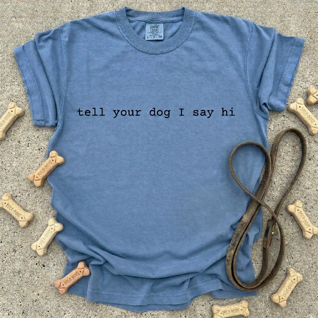 Tell Your Dog I Said Hi Comfort Colors Tee