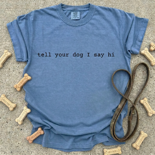 Tell Your Dog I Said Hi Comfort Colors Tee